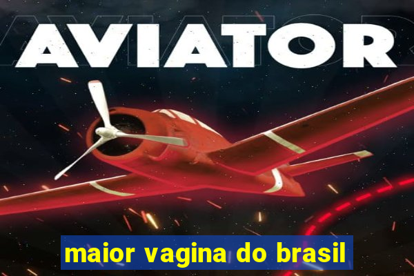 maior vagina do brasil